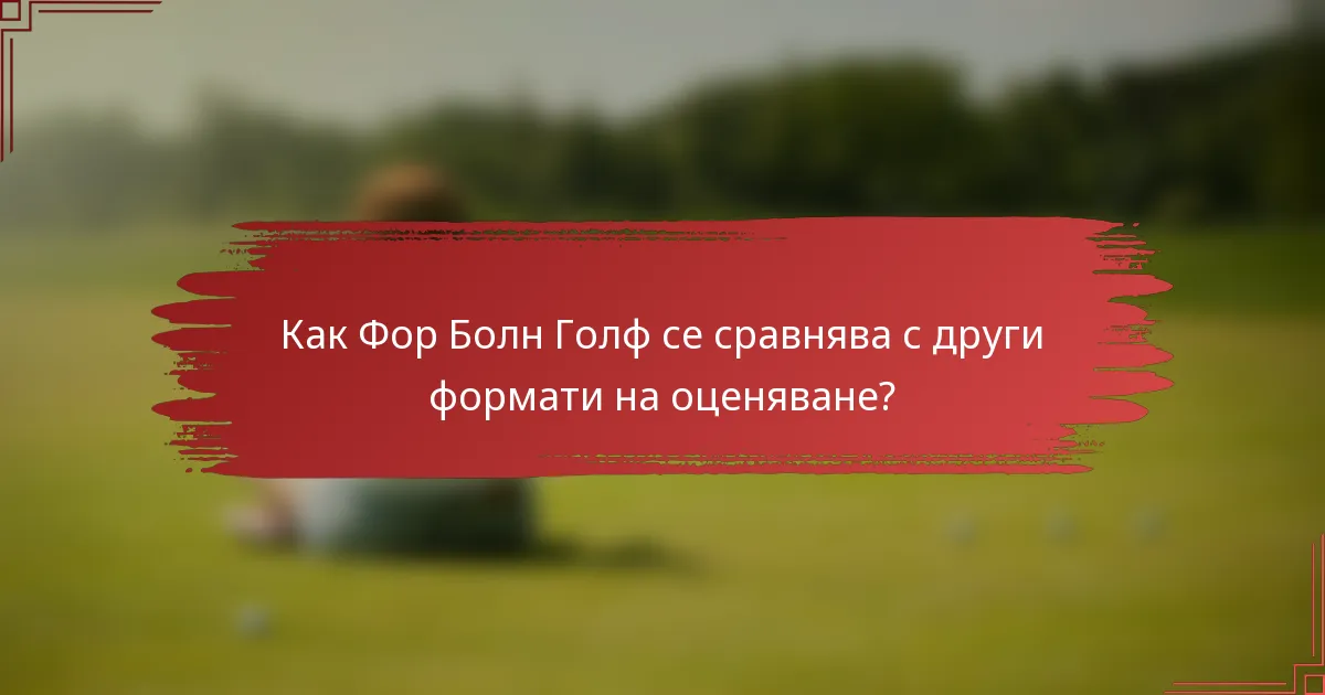 Как Фор Болн Голф се сравнява с други формати на оценяване?