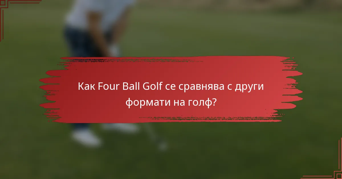 Как Four Ball Golf се сравнява с други формати на голф?