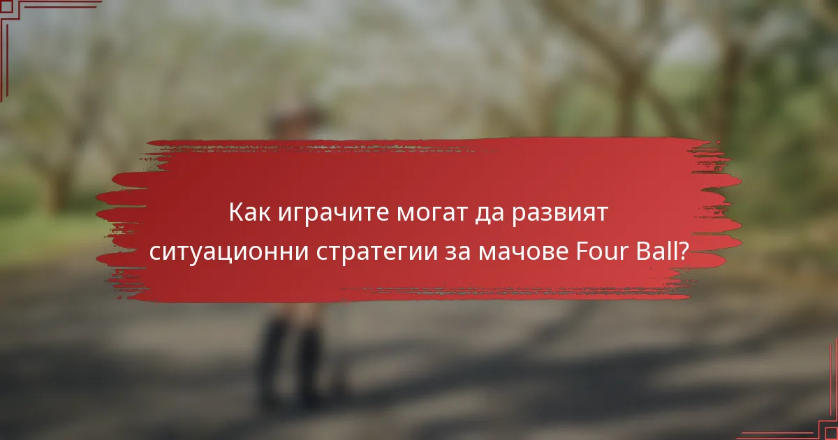 Как играчите могат да развият ситуационни стратегии за мачове Four Ball?