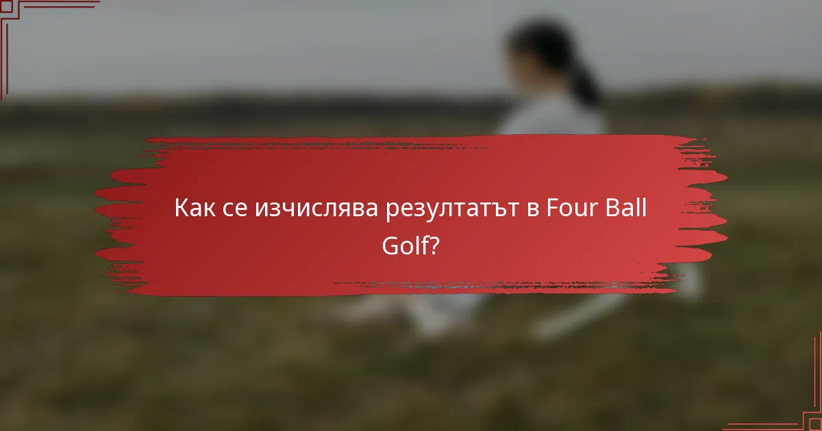 Как се изчислява резултатът в Four Ball голф?