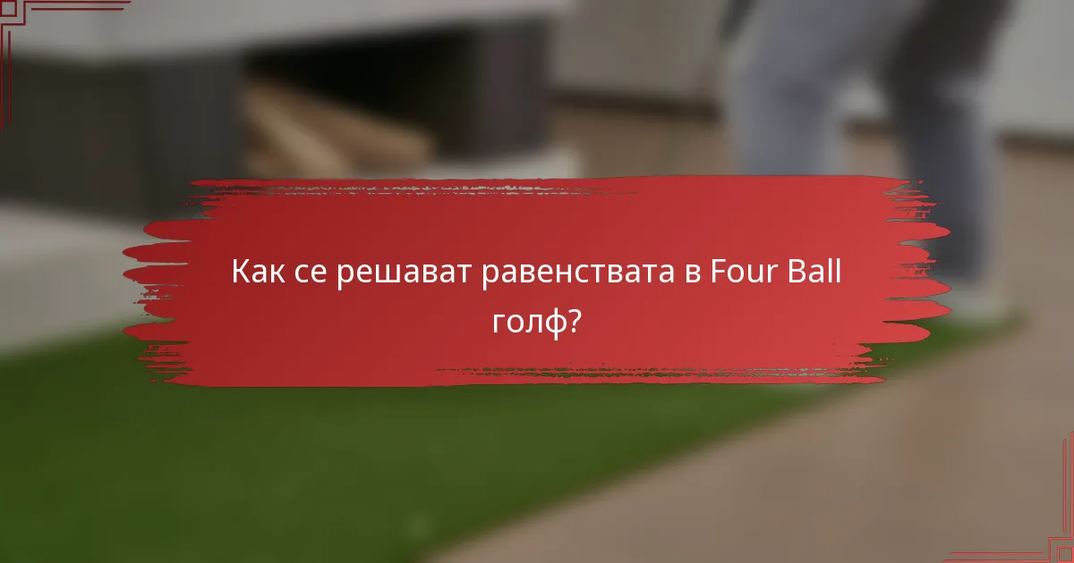Как се решават равенствата в Four Ball голф?