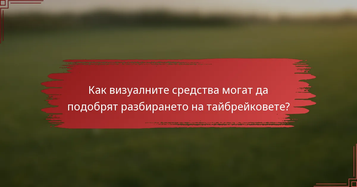 Как визуалните средства могат да подобрят разбирането на тайбрейковете?
