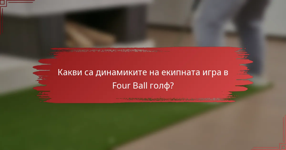Какви са динамиките на екипната игра в Four Ball голф?