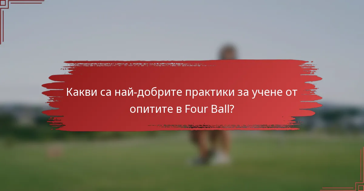 Какви са най-добрите практики за учене от опитите в Four Ball?