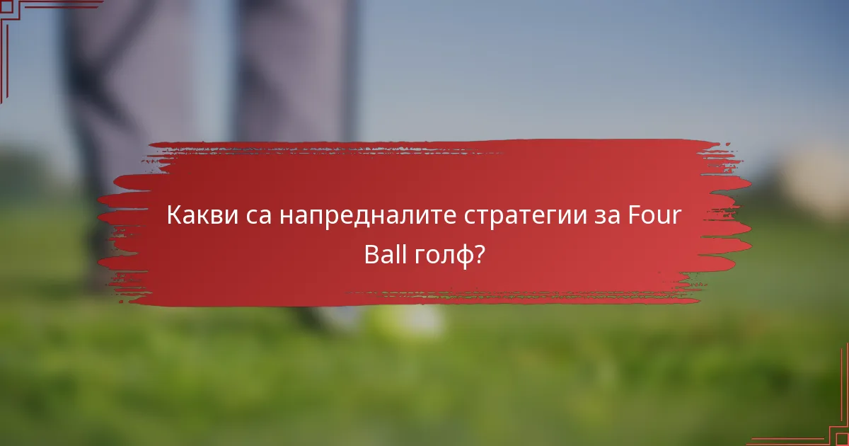 Какви са напредналите стратегии за Four Ball голф?