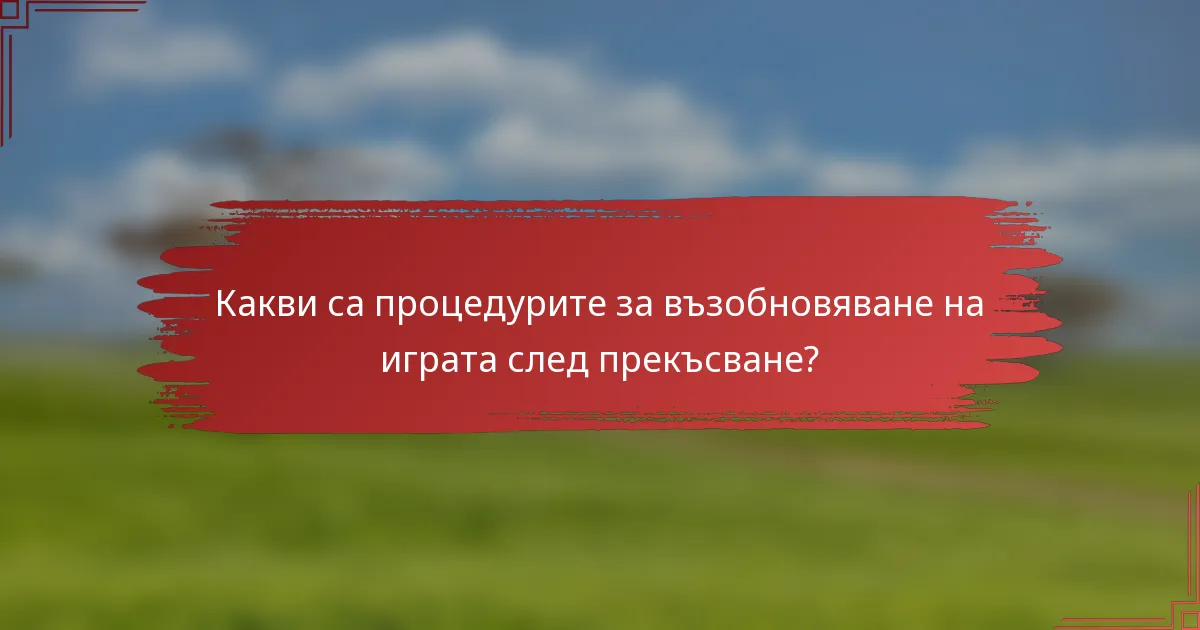 Какви са процедурите за възобновяване на играта след прекъсване?