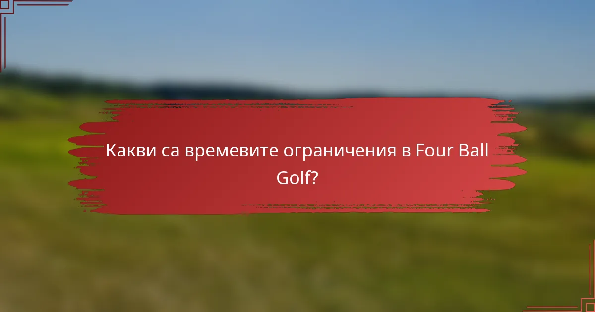 Какви са времевите ограничения в Four Ball Golf?