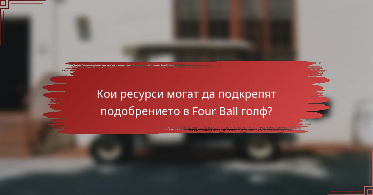 Кои ресурси могат да подкрепят подобрението в Four Ball голф?